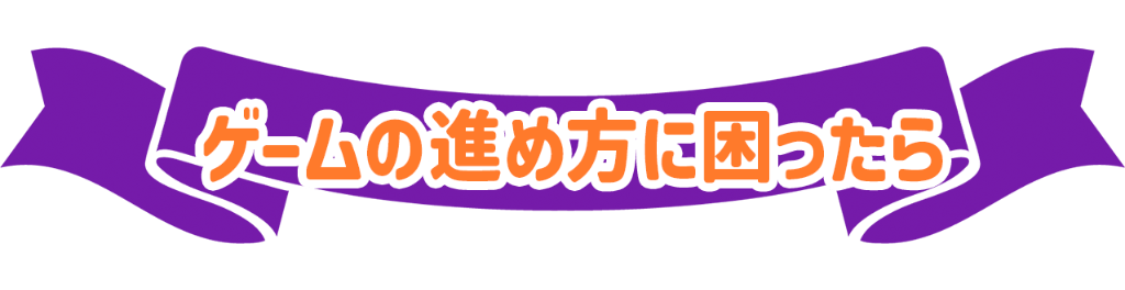 ゲームの進め方に困ったら